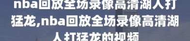 nba回放全场录像高清湖人打猛龙,nba回放全场录像高清湖人打猛龙的视频
