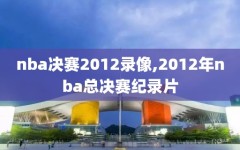 nba决赛2012录像,2012年nba总决赛纪录片