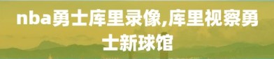 nba勇士库里录像,库里视察勇士新球馆
