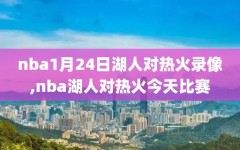 nba1月24日湖人对热火录像,nba湖人对热火今天比赛