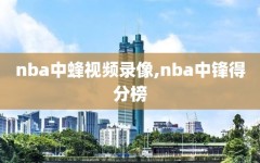 nba中蜂视频录像,nba中锋得分榜