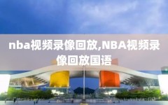 nba视频录像回放,NBA视频录像回放国语