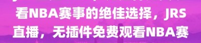 JRS直播NBA，无插件免费观看NBA赛事的绝佳选择，JRS直播，无插件免费观看NBA赛事的绝佳选择