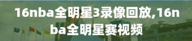 16nba全明星3录像回放,16nba全明星赛视频