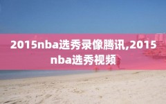 2015nba选秀录像腾讯,2015nba选秀视频