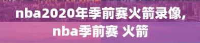 nba2020年季前赛火箭录像,nba季前赛 火箭