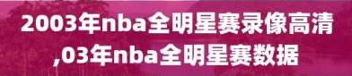 2003年nba全明星赛录像高清,03年nba全明星赛数据