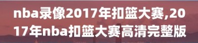 nba录像2017年扣篮大赛,2017年nba扣篮大赛高清完整版