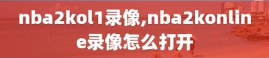nba2kol1录像,nba2konline录像怎么打开