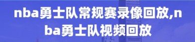 nba勇士队常规赛录像回放,nba勇士队视频回放