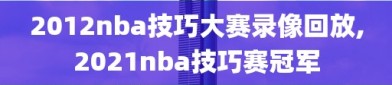2012nba技巧大赛录像回放,2021nba技巧赛冠军