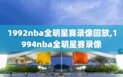 1992nba全明星赛录像回放,1994nba全明星赛录像