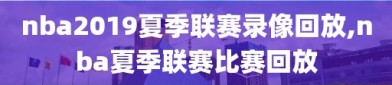 nba2019夏季联赛录像回放,nba夏季联赛比赛回放