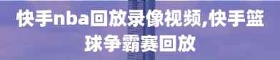 快手nba回放录像视频,快手篮球争霸赛回放