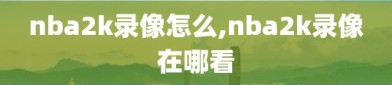 nba2k录像怎么,nba2k录像在哪看