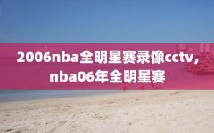 2006nba全明星赛录像cctv,nba06年全明星赛