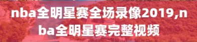 nba全明星赛全场录像2019,nba全明星赛完整视频