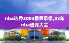 nba选秀2003视频录像,03年nba选秀大会