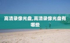 高清录像光盘,高清录像光盘有哪些