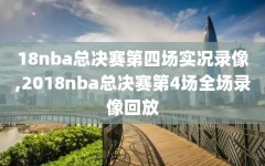 18nba总决赛第四场实况录像,2018nba总决赛第4场全场录像回放