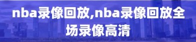 nba录像回放,nba录像回放全场录像高清