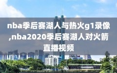 nba季后赛湖人与热火g1录像,nba2020季后赛湖人对火箭直播视频