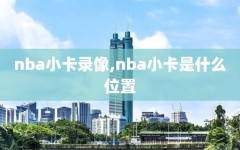 nba小卡录像,nba小卡是什么位置