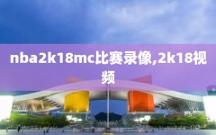 nba2k18mc比赛录像,2k18视频