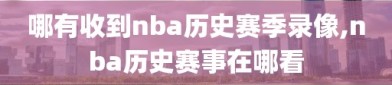 哪有收到nba历史赛季录像,nba历史赛事在哪看
