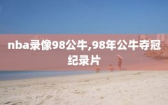 nba录像98公牛,98年公牛夺冠纪录片