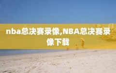 nba总决赛录像,NBA总决赛录像下载