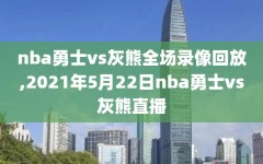 nba勇士vs灰熊全场录像回放,2021年5月22日nba勇士vs灰熊直播