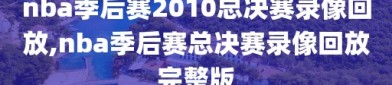 nba季后赛2010总决赛录像回放,nba季后赛总决赛录像回放完整版
