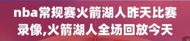 nba常规赛火箭湖人昨天比赛录像,火箭湖人全场回放今天