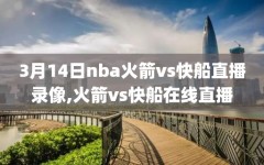 3月14日nba火箭vs快船直播录像,火箭vs快船在线直播