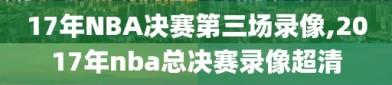 17年NBA决赛第三场录像,2017年nba总决赛录像超清