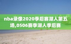 nba录像2020季后赛湖人第五场,0506赛季湖人季后赛