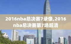 2016nba总决赛7录像,2016nba总决赛第7场超清