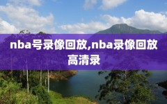 nba号录像回放,nba录像回放高清录
