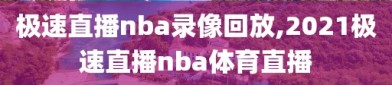 极速直播nba录像回放,2021极速直播nba体育直播