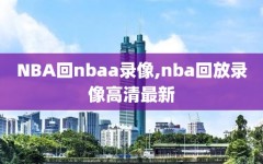 NBA回nbaa录像,nba回放录像高清最新
