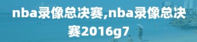 nba录像总决赛,nba录像总决赛2016g7