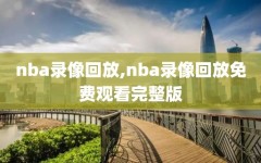 nba录像回放,nba录像回放免费观看完整版