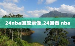 24nba回放录像,24回看 nba