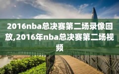 2016nba总决赛第二场录像回放,2016年nba总决赛第二场视频
