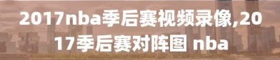 2017nba季后赛视频录像,2017季后赛对阵图 nba