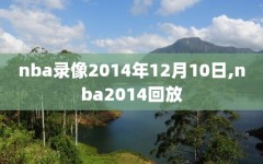 nba录像2014年12月10日,nba2014回放