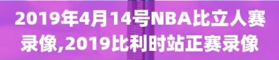 2019年4月14号NBA比立人赛录像,2019比利时站正赛录像