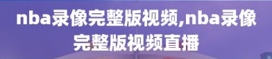 nba录像完整版视频,nba录像完整版视频直播