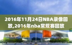2016年11月24日NBA录像回放,2016年nba常规赛回放
